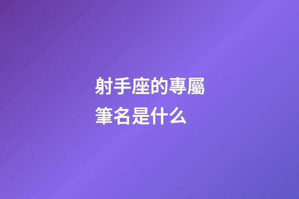 射手座的專屬筆名是什么-第1張-星座運勢-玄機(jī)派