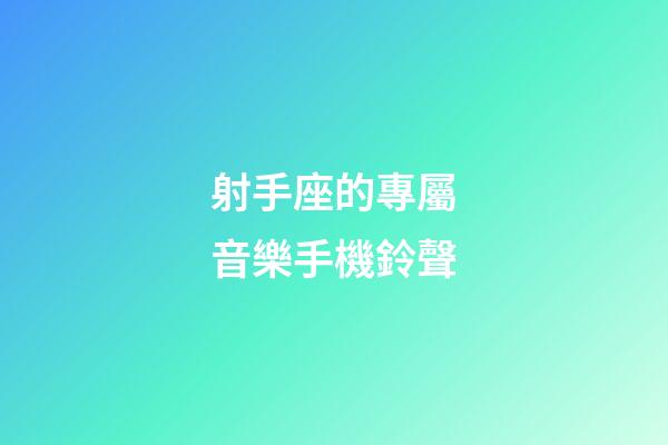 射手座的專屬音樂手機鈴聲-第1張-星座運勢-玄機派