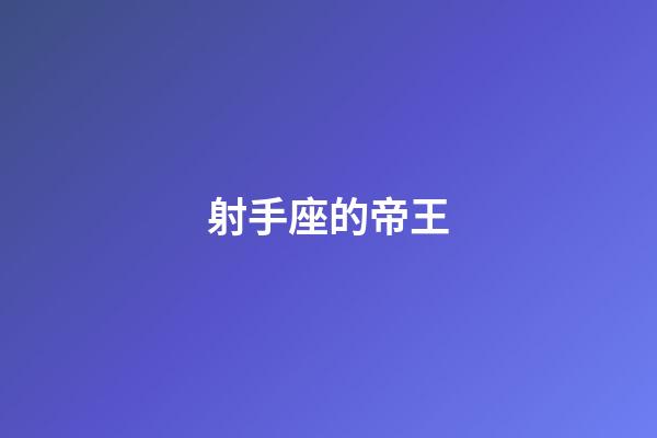 射手座的帝王-第1張-星座運勢-玄機派