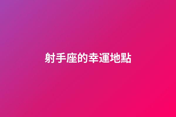 射手座的幸運地點-第1張-星座運勢-玄機派
