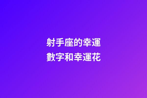 射手座的幸運數字和幸運花-第1張-星座運勢-玄機派