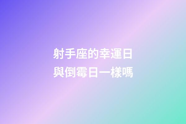射手座的幸運日與倒霉日一樣嗎-第1張-星座運勢-玄機派
