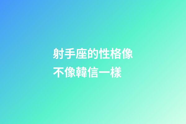 射手座的性格像不像韓信一樣-第1張-星座運勢-玄機派