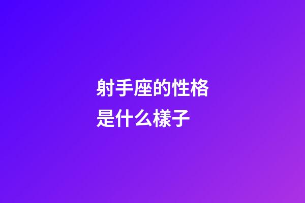 射手座的性格是什么樣子-第1張-星座運勢-玄機派
