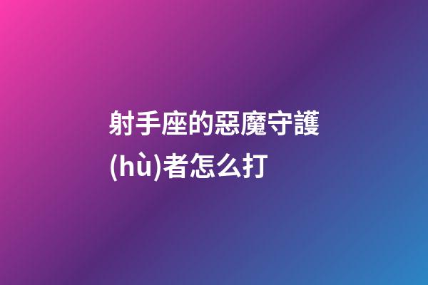 射手座的惡魔守護(hù)者怎么打