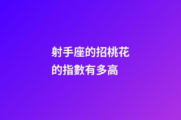 射手座的招桃花的指數有多高-第1張-星座運勢-玄機派