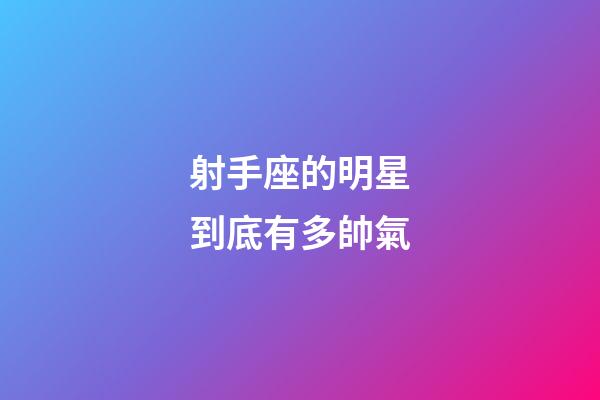 射手座的明星到底有多帥氣-第1張-星座運勢-玄機派