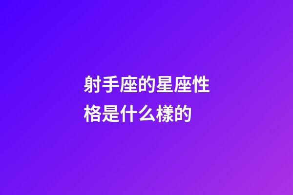射手座的星座性格是什么樣的-第1張-星座運勢-玄機派