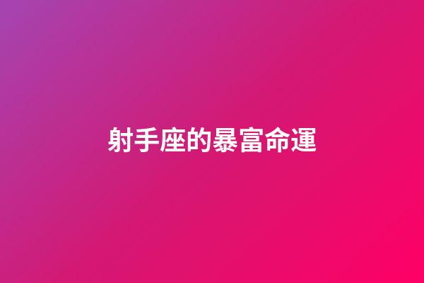 射手座的暴富命運-第1張-星座運勢-玄機派