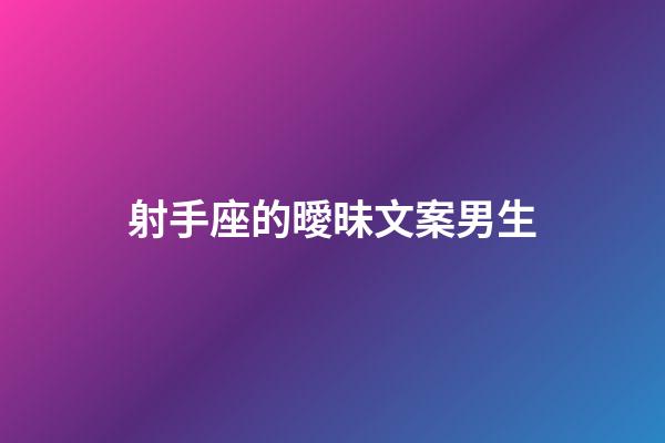 射手座的曖昧文案男生-第1張-星座運勢-玄機(jī)派