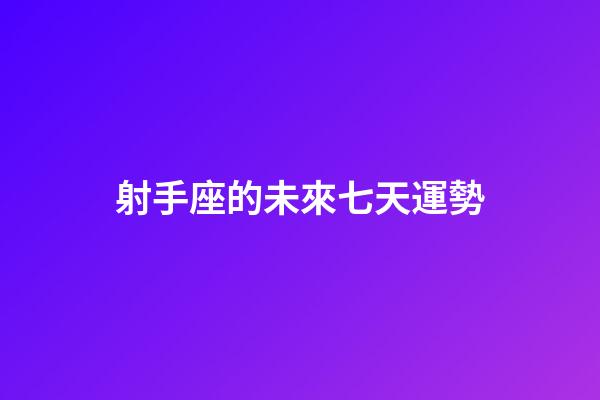 射手座的未來七天運勢-第1張-星座運勢-玄機派
