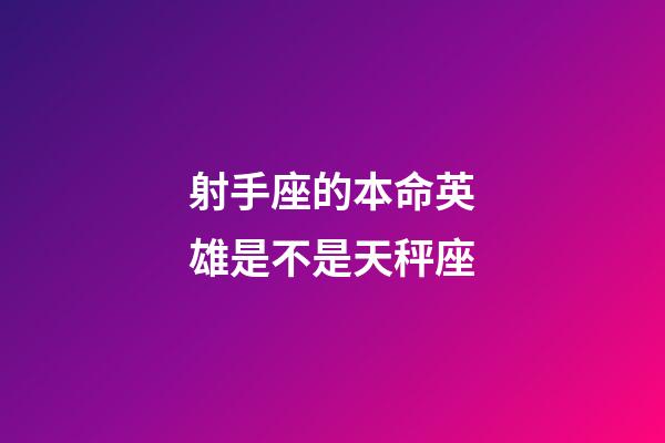 射手座的本命英雄是不是天秤座-第1張-星座運勢-玄機派