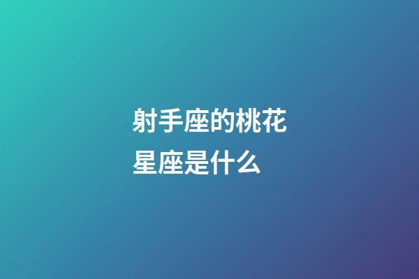 射手座的桃花星座是什么-第1張-星座運勢-玄機派