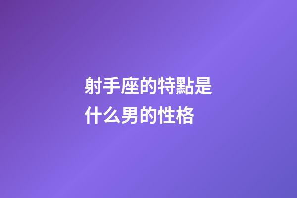 射手座的特點是什么男的性格-第1張-星座運勢-玄機派