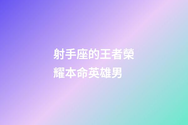 射手座的王者榮耀本命英雄男-第1張-星座運(yùn)勢-玄機(jī)派