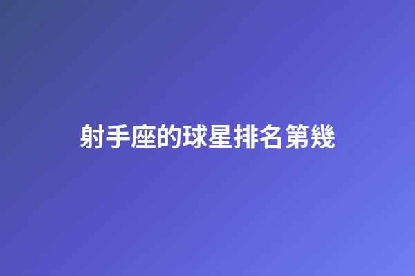 射手座的球星排名第幾-第1張-星座運勢-玄機派