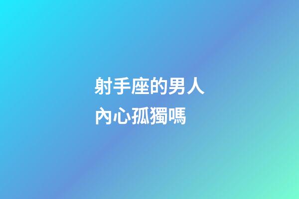射手座的男人內心孤獨嗎-第1張-星座運勢-玄機派