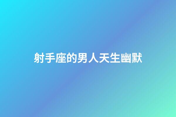射手座的男人天生幽默-第1張-星座運(yùn)勢-玄機(jī)派