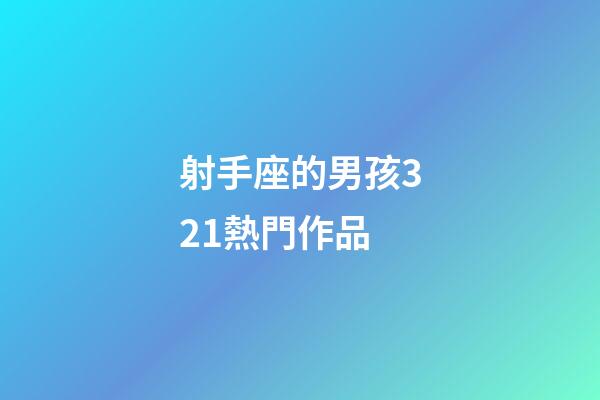 射手座的男孩321熱門作品-第1張-星座運勢-玄機派