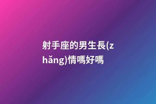 射手座的男生長(zhǎng)情嗎好嗎-第1張-星座運(yùn)勢(shì)-玄機(jī)派