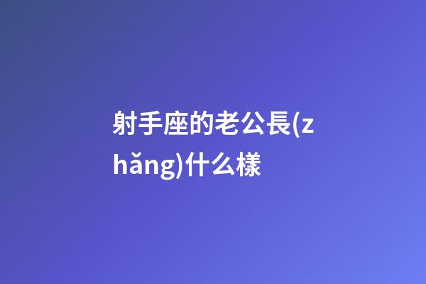 射手座的老公長(zhǎng)什么樣-第1張-星座運(yùn)勢(shì)-玄機(jī)派