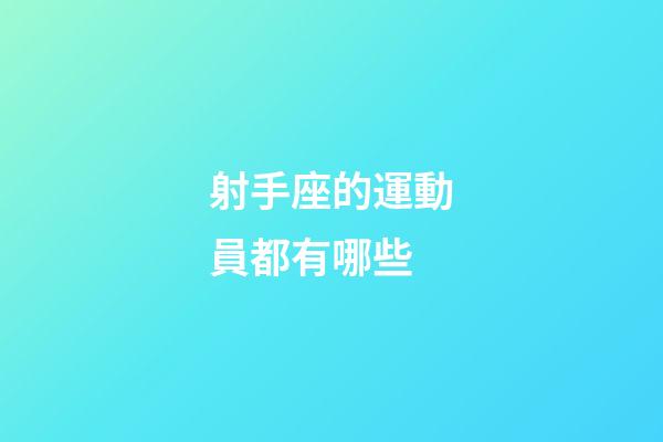 射手座的運動員都有哪些-第1張-星座運勢-玄機派