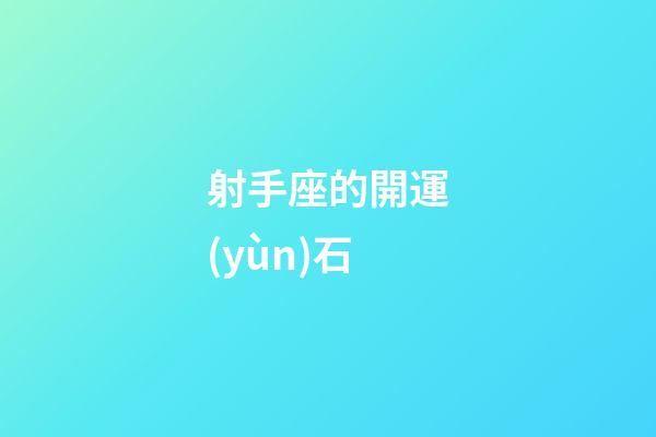 射手座的開運(yùn)石-第1張-星座運(yùn)勢-玄機(jī)派