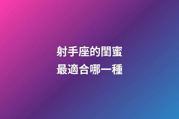 射手座的閨蜜最適合哪一種-第1張-星座運勢-玄機派