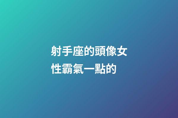 射手座的頭像女性霸氣一點的-第1張-星座運勢-玄機派