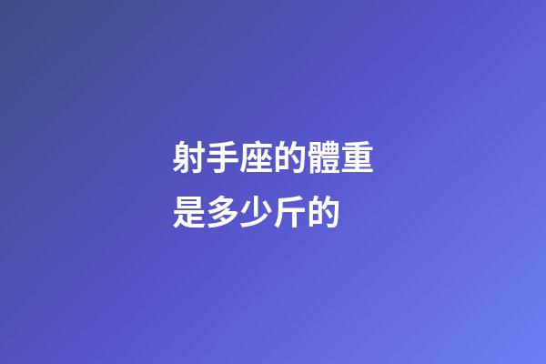 射手座的體重是多少斤的