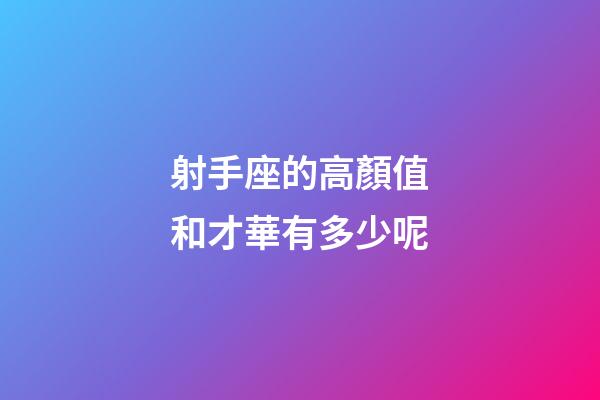 射手座的高顏值和才華有多少呢-第1張-星座運勢-玄機派