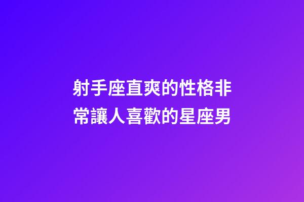 射手座直爽的性格非常讓人喜歡的星座男-第1張-星座運勢-玄機派
