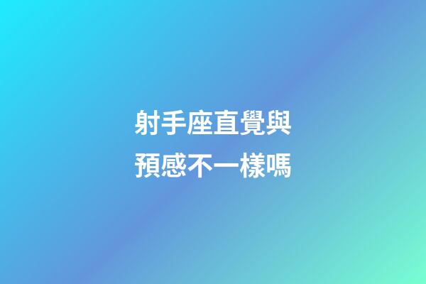 射手座直覺與預感不一樣嗎-第1張-星座運勢-玄機派