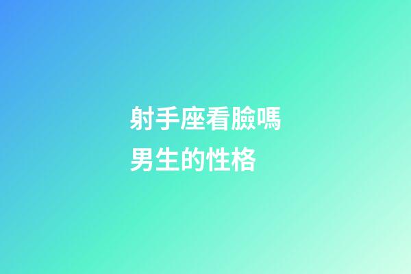射手座看臉嗎男生的性格-第1張-星座運勢-玄機派