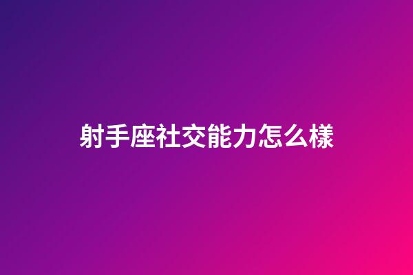 射手座社交能力怎么樣-第1張-星座運勢-玄機派