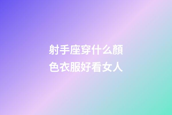 射手座穿什么顏色衣服好看女人