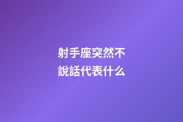 射手座突然不說話代表什么-第1張-星座運勢-玄機派