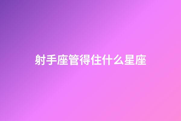 射手座管得住什么星座-第1張-星座運(yùn)勢-玄機(jī)派