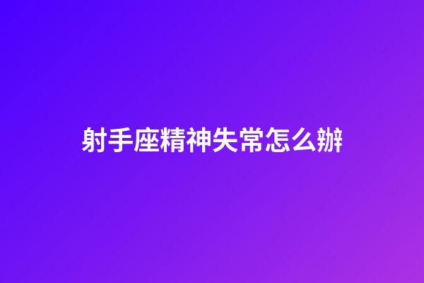 射手座精神失常怎么辦