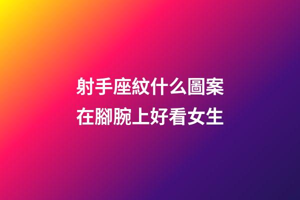 射手座紋什么圖案在腳腕上好看女生-第1張-星座運勢-玄機派