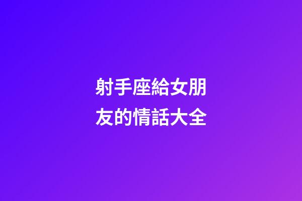 射手座給女朋友的情話大全-第1張-星座運勢-玄機派