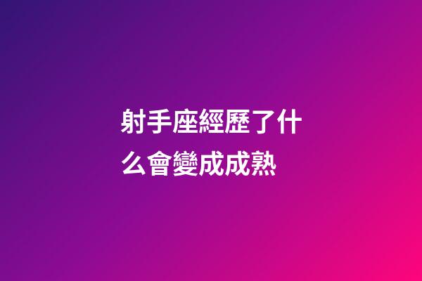 射手座經歷了什么會變成成熟-第1張-星座運勢-玄機派