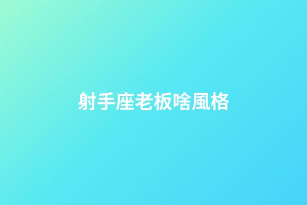 射手座老板啥風格-第1張-星座運勢-玄機派
