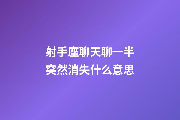 射手座聊天聊一半突然消失什么意思-第1張-星座運勢-玄機派