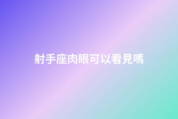 射手座肉眼可以看見嗎