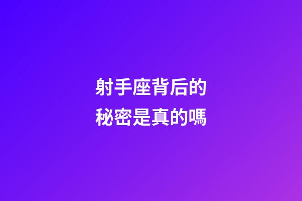 射手座背后的秘密是真的嗎-第1張-星座運勢-玄機派