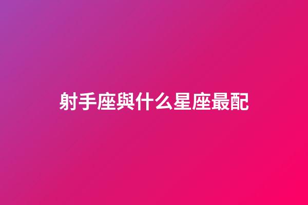 射手座與什么星座最配-第1張-星座運(yùn)勢(shì)-玄機(jī)派