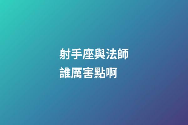 射手座與法師誰厲害點啊-第1張-星座運勢-玄機派