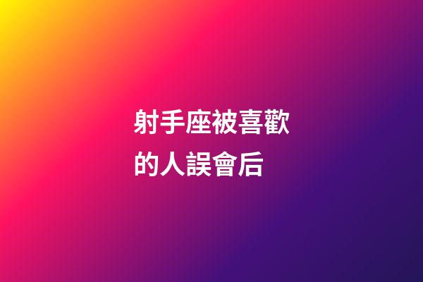 射手座被喜歡的人誤會后-第1張-星座運勢-玄機派