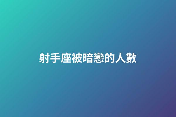 射手座被暗戀的人數-第1張-星座運勢-玄機派